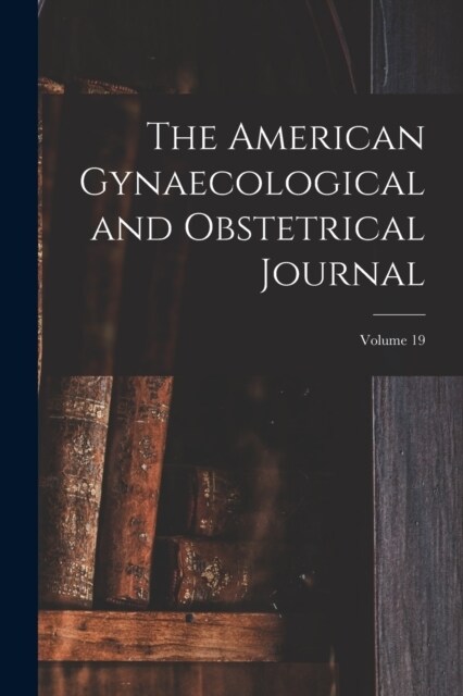 The American Gynaecological and Obstetrical Journal; Volume 19 (Paperback)