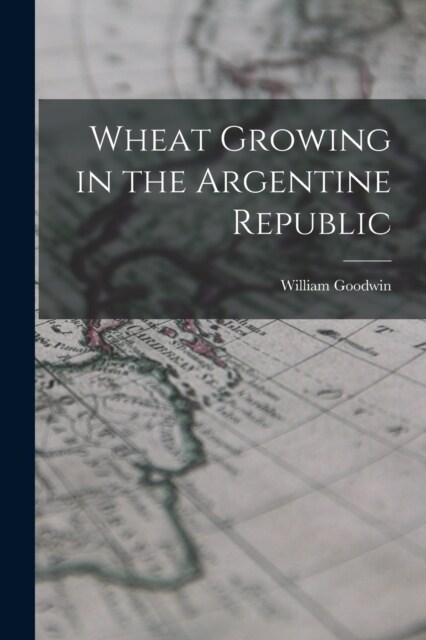 Wheat Growing in the Argentine Republic (Paperback)