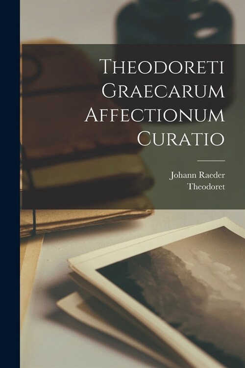 Theodoreti Graecarum Affectionum Curatio (Paperback)