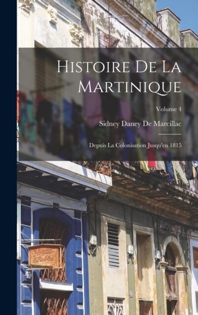 Histoire De La Martinique: Depuis La Colonisation Jusquen 1815; Volume 4 (Hardcover)