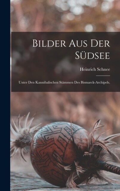 Bilder aus der S?see: Unter den kannibalischen St?men des Bismarck-Archipels. (Hardcover)