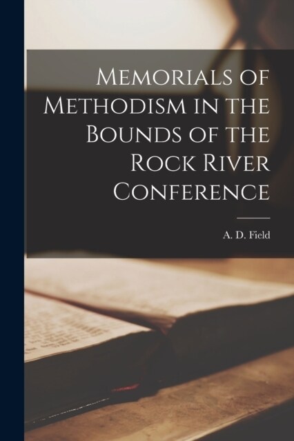 Memorials of Methodism in the Bounds of the Rock River Conference (Paperback)