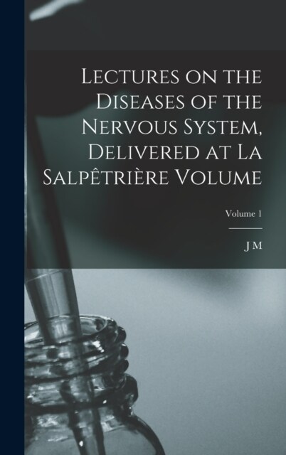 Lectures on the diseases of the nervous system, delivered at La Salp?ri?e Volume; Volume 1 (Hardcover)