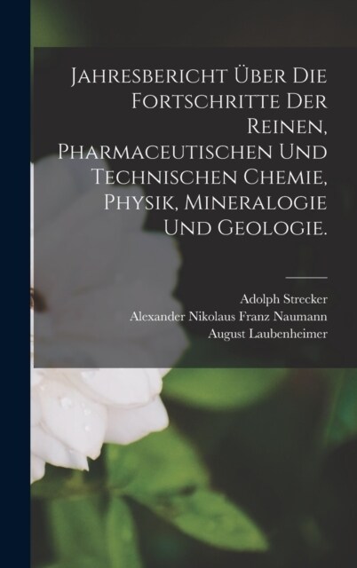 Jahresbericht ?er die Fortschritte der reinen, pharmaceutischen und technischen Chemie, Physik, Mineralogie und Geologie. (Hardcover)