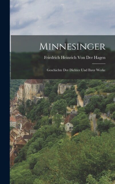 Minnesinger: Geschichte der Dichter und ihrer Werke (Hardcover)