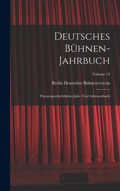 Deutsches B?nen-Jahrbuch: Theatergeschichtliches Jahr- Und Adressenbuch; Volume 13 (Hardcover)