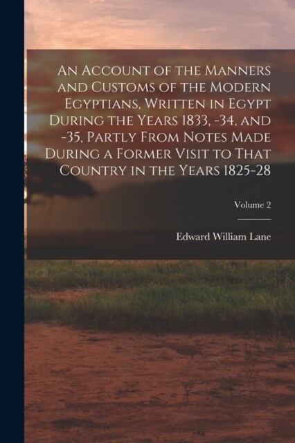 An Account of the Manners and Customs of the Modern Egyptians, Written in Egypt During the Years 1833, -34, and -35, Partly From Notes Made During a F (Paperback)