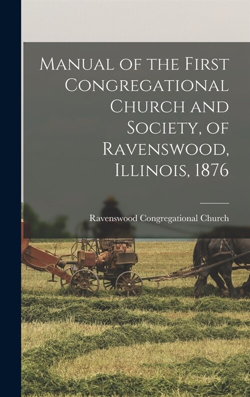 Manual of the First Congregational Church and Society, of Ravenswood, Illinois, 1876 (Hardcover)