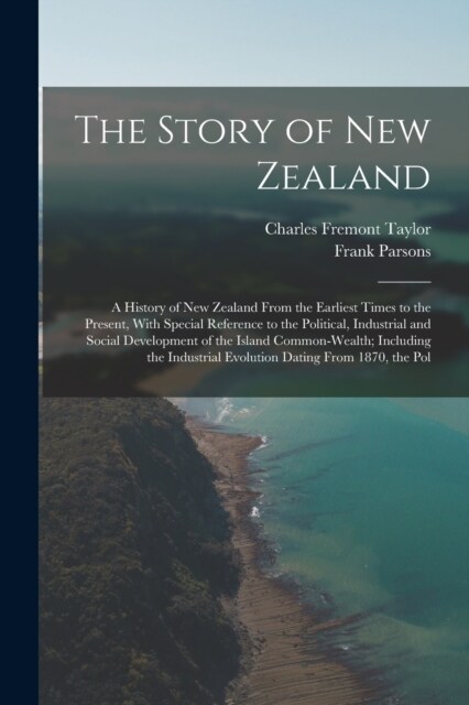 The Story of New Zealand: A History of New Zealand From the Earliest Times to the Present, With Special Reference to the Political, Industrial a (Paperback)