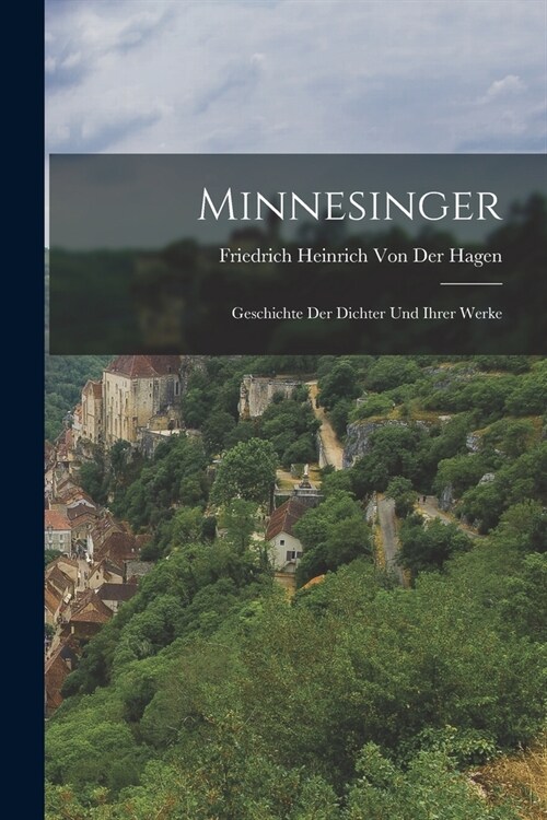 Minnesinger: Geschichte der Dichter und ihrer Werke (Paperback)