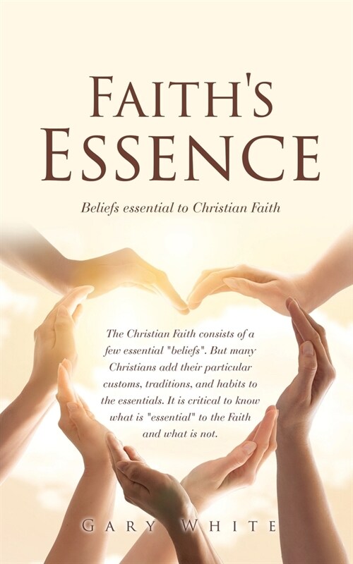 Faiths Essence: Beliefs essential to Christian Faith (Paperback)