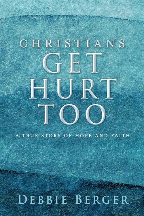 Christians Get Hurt Too: A True Story Of Hope And Faith (Paperback)