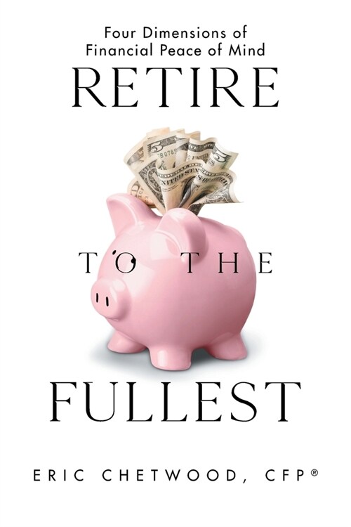 Retire to the Fullest: Four Dimensions of Financial Peace of Mind (Paperback)