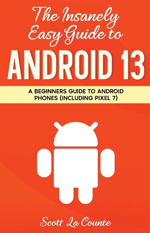 The Insanely Easy Guide to Android 13: A Beginners Guide to Android Phones (Including Pixel 7) (Paperback)