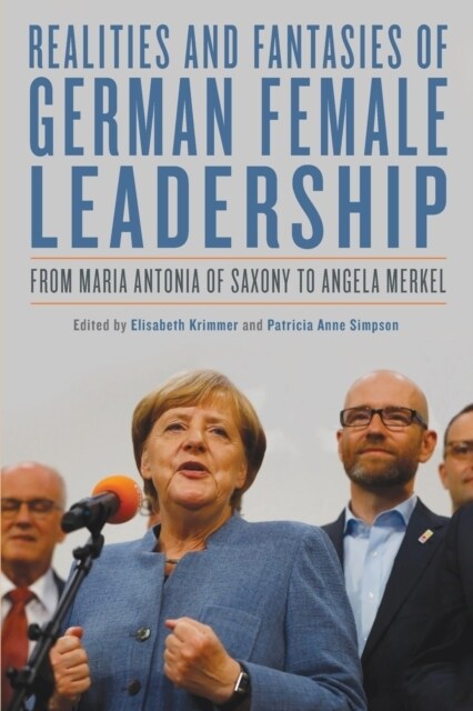 Realities and Fantasies of German Female Leadership: From Maria Antonia of Saxony to Angela Merkel (Paperback)