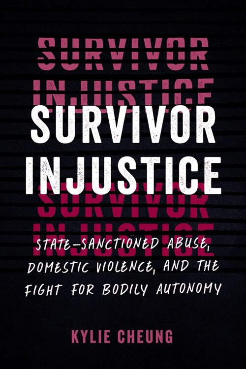 Survivor Injustice: State-Sanctioned Abuse, Domestic Violence, and the Fight for Bodily Autonomy (Paperback)