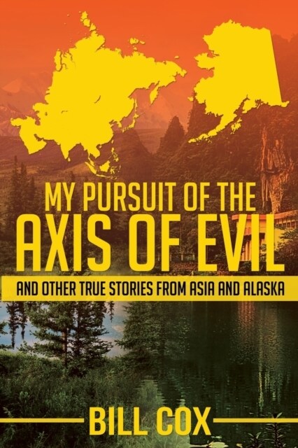 My Pursuit of the Axis of Evil: And Other True Stories From Asia and Alaska (Paperback)