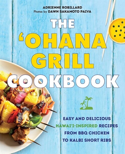The Ohana Grill Cookbook: Easy and Delicious Hawaii-Inspired Recipes from BBQ Chicken to Kalbi Short Ribs (Paperback)