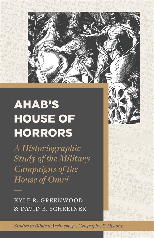 Ahabs House of Horrors: A Historiographic Study of the Military Campaigns of the House of Omri (Paperback)