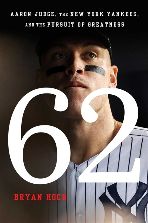 62: Aaron Judge, the New York Yankees, and the Pursuit of Greatness (Hardcover)