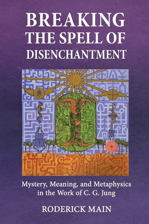 Breaking The Spell Of Disenchantment: Mystery, Meaning, And Metaphysics In The Work Of C. G. Jung (Paperback)
