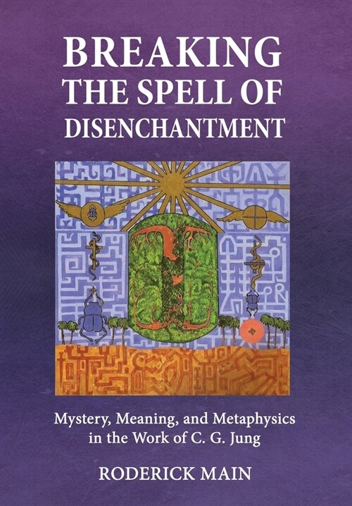 Breaking The Spell Of Disenchantment: Mystery, Meaning, And Metaphysics In The Work Of C. G. Jung (Hardcover)