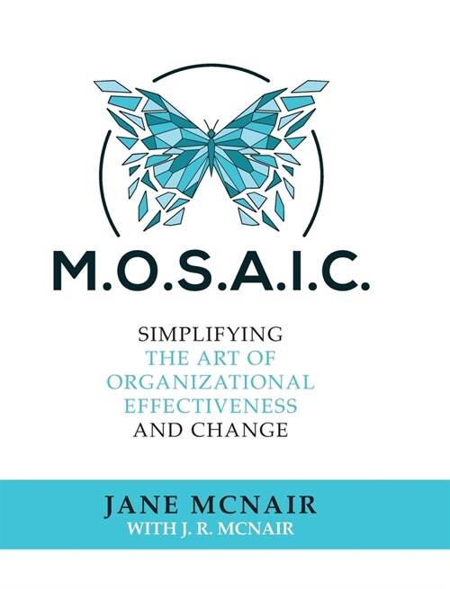 Mosaic: Simplifying the Art of Organizational Effectiveness and Change (Hardcover)