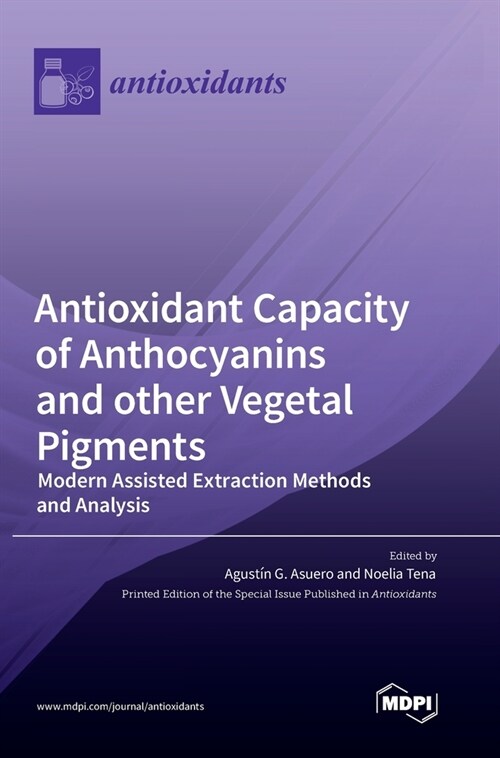 Antioxidant Capacity of Anthocyanins and other Vegetal Pigments: Modern Assisted Extraction Methods and Analysis (Hardcover)