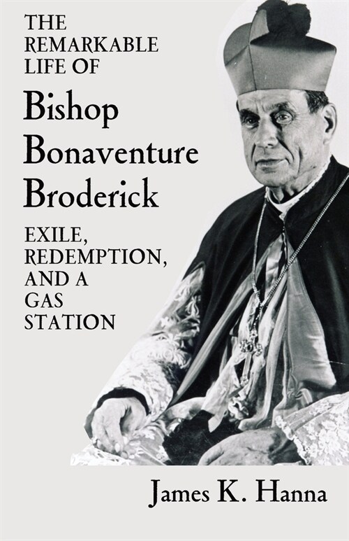 The Remarkable Life of Bishop Bonaventure Broderick: Exile, Redemption, and a Gas Station (Paperback)