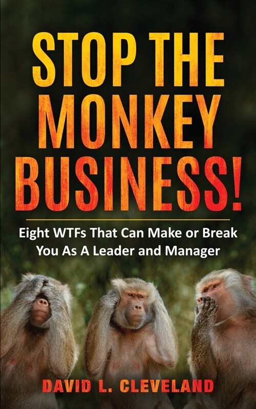 Stop the Monkey Business: Eight WTFs That Can Make or Break You as a Leader and Manager (Paperback)