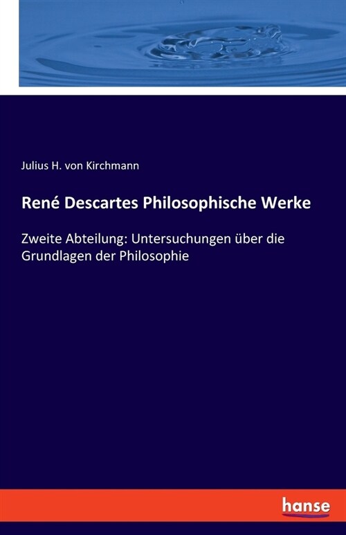 Ren?Descartes Philosophische Werke: Zweite Abteilung: Untersuchungen ?er die Grundlagen der Philosophie (Paperback)