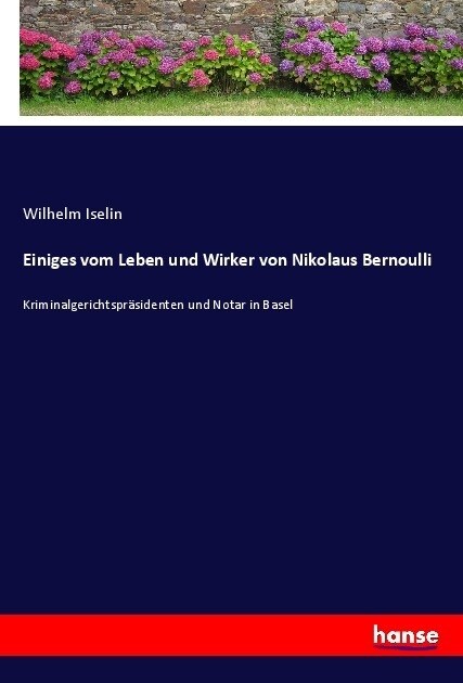 Einiges vom Leben und Wirker von Nikolaus Bernoulli: Kriminalgerichtspr?identen und Notar in Basel (Paperback)