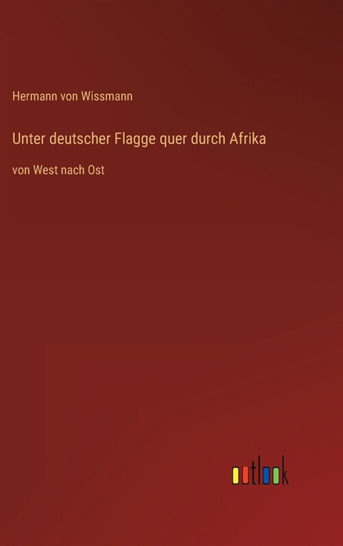 Unter deutscher Flagge quer durch Afrika: von West nach Ost (Hardcover)