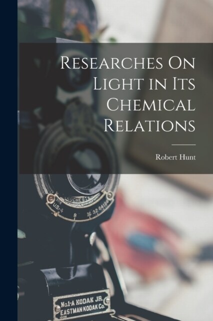Researches On Light in Its Chemical Relations (Paperback)