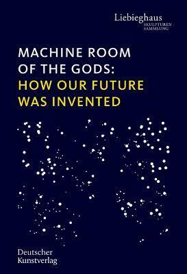 Machine Room of the Gods: How Our Future Was Invented (Hardcover)
