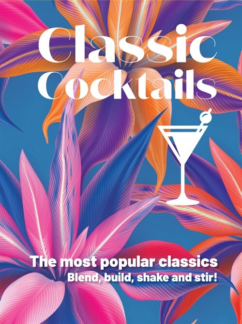 Classic Cocktails: The Most Popular Classics Blend, Build, Shake and Stir! (Hardcover)