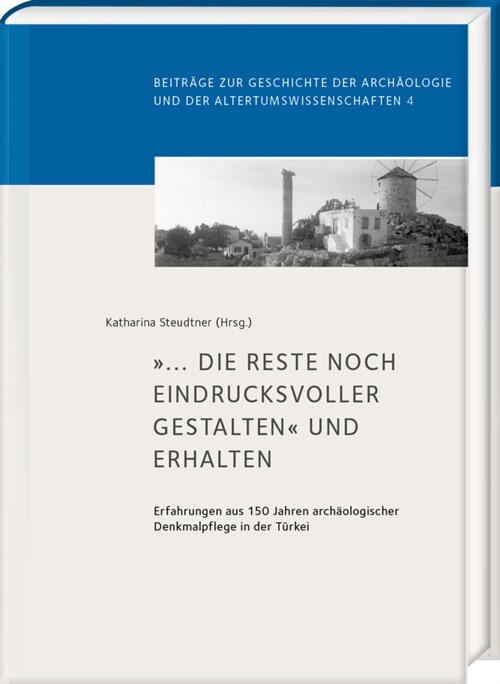 ... Die Reste Noch Eindrucksvoller Gestalten Und Erhalten: Erfahrungen Aus 150 Jahren Archaologischer Denkmalpflege in Der Turkei (Hardcover)