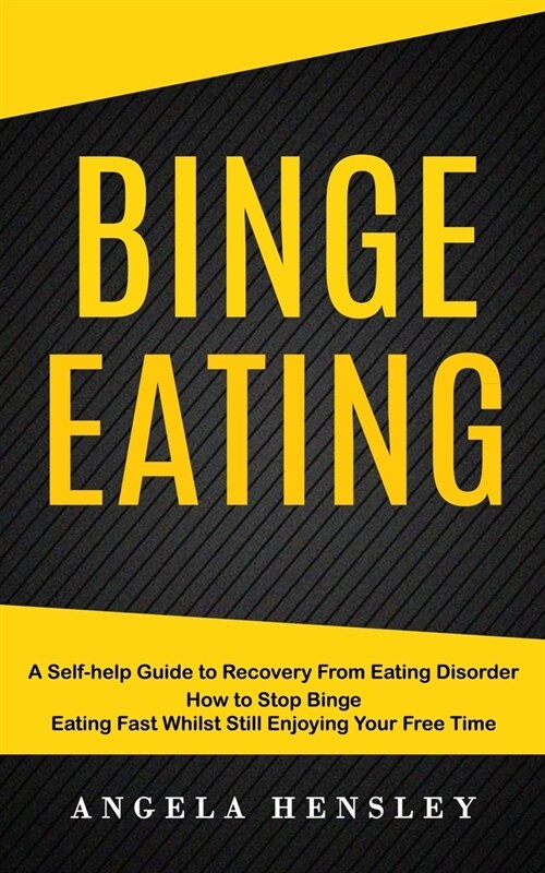 Binge Eating: A Self-help Guide to Recovery From Eating Disorder (How to Stop Binge Eating Fast Whilst Still Enjoying Your Free Time (Paperback)