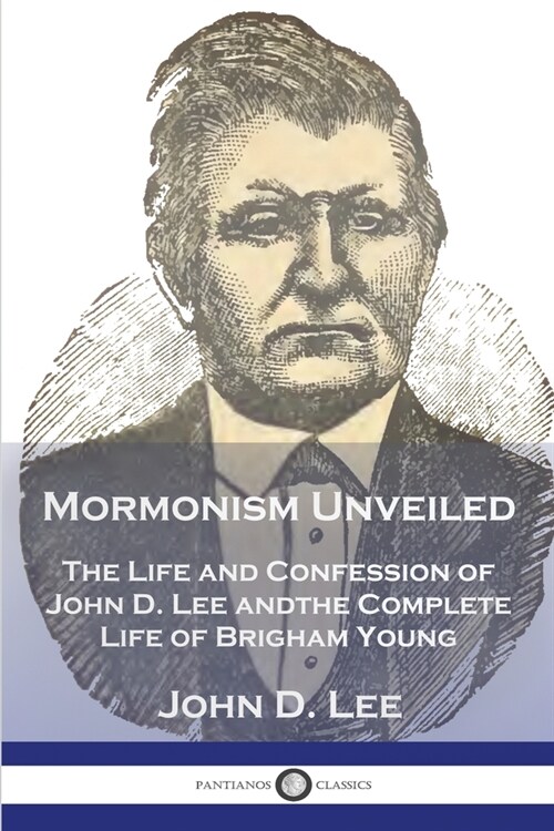 Mormonism Unveiled: The Life and Confession of John D. Lee and the Complete Life of Brigham Young (Paperback)