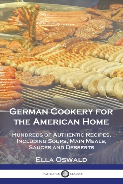 German Cookery for the American Home: Hundreds of Authentic Recipes, Including Soups, Main Meals, Sauces and Desserts (Paperback)