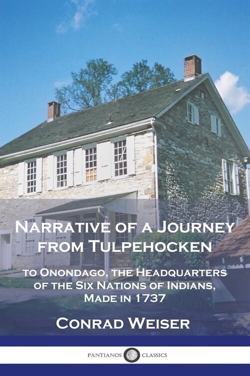 Narrative of a Journey from Tulpehocken: to Onondago, the Headquarters of the Six Nations of Indians, Made in 1737 (Paperback)