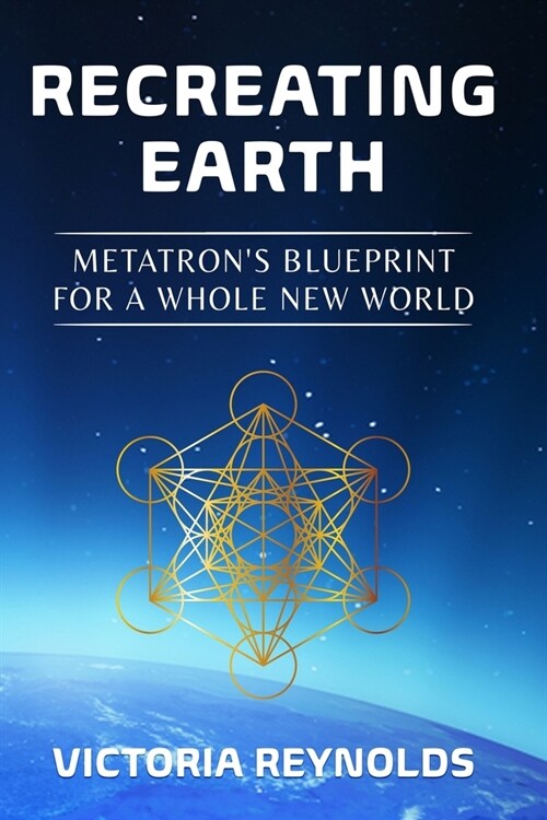 Recreating Earth: Metatrons Blueprint for a Whole New World (Paperback)