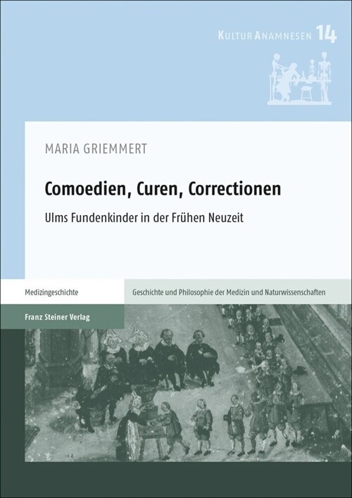 Comoedien, Curen, Correctionen: Ulms Fundenkinder in Der Fruhen Neuzeit (Paperback)