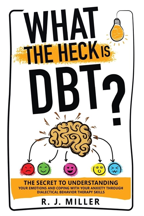 What The Heck Is DBT? The Secret To Understanding Your Emotions And Coping With Your Anxiety Through Dialectical Behavior Therapy Skills (Paperback)