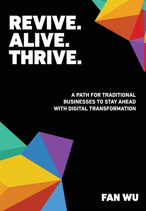 Revive. Alive. Thrive.: A Path for Traditional Businesses to Stay Ahead with Digital Transformation (Hardcover)