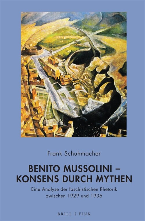 Benito Mussolini - Konsens Durch Mythen: Eine Analyse Der Faschistischen Rhetorik Zwischen 1929 Und 1936 (Hardcover)