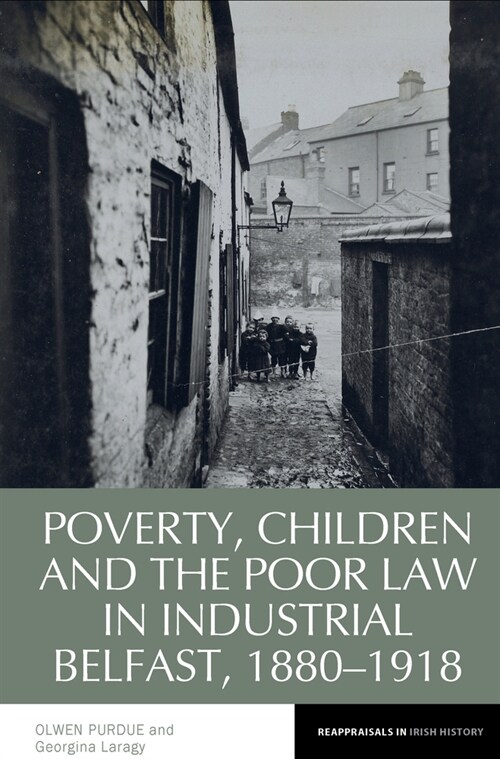 Poverty, Children and the Poor Law in Industrial Belfast, 1880-1918 (Hardcover)