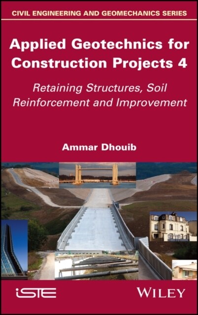 Applied Geotechnics for Construction Projects, Volume 4 : Retaining Structures, Soil Reinforcement and Improvement (Hardcover)