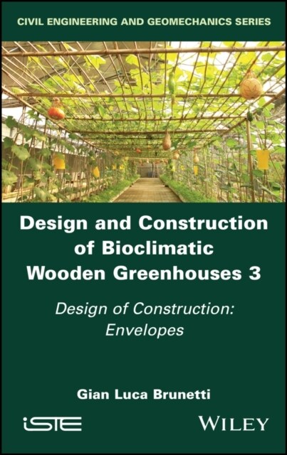 Design and Construction of Bioclimatic Wooden Greenhouses, Volume 3 : Design of Construction: Envelopes (Hardcover)
