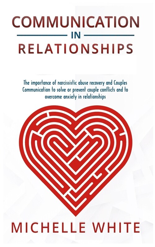 Communication in Relationships: The importance of narcissistic abuse recovery and Couples Communication to solve or prevent couple conflicts and to ov (Hardcover)